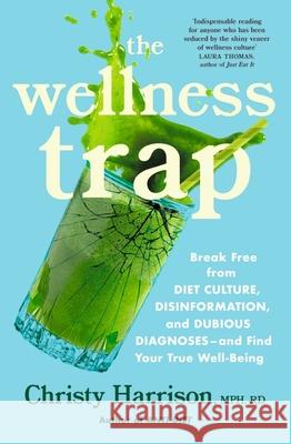 The Wellness Trap: Break Free from Diet Culture, Disinformation, and Dubious Diagnoses  and Find Your True Well-Being Christy Harrison 9781529388954