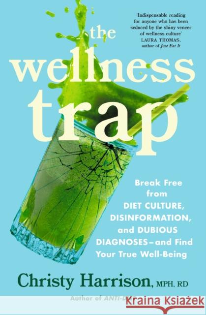 The Wellness Trap: Break Free from Diet Culture, Disinformation, and Dubious Diagnoses  and Find Your True Well-Being Christy Harrison 9781529388954