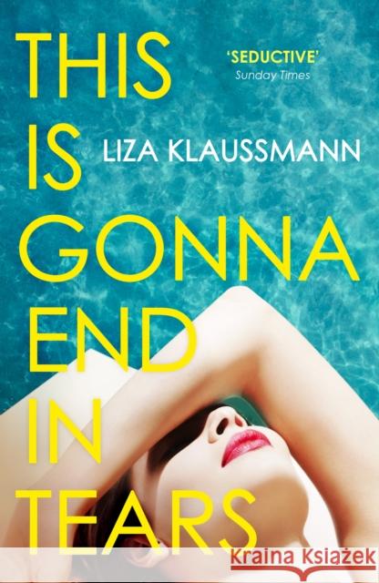 This is Gonna End in Tears: The novel that makes a summer Liza Klaussmann 9781529389388