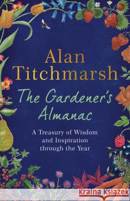 The Gardener's Almanac: A Treasury of Wisdom and Inspiration through the Year Alan Titchmarsh 9781529389418