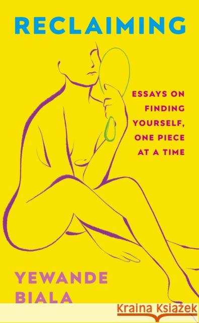Reclaiming: Essays on finding yourself one piece at a time ‘Yewande offers piercing honesty… a must-read book for anyone who has been on social media.’- The Skinny Yewande Biala 9781529389517 Hodder & Stoughton