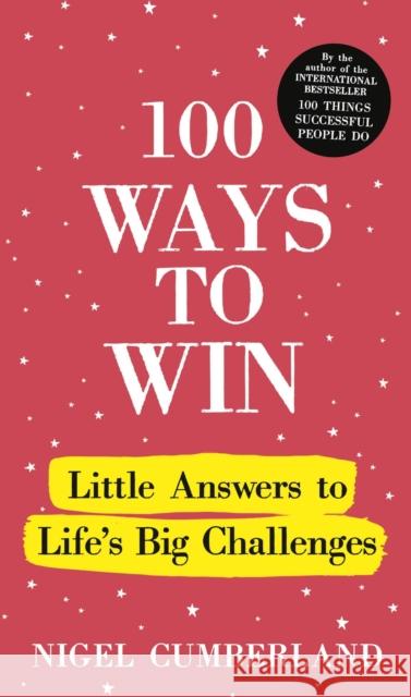 100 Ways to Win: Little Answers to Life’s Big Challenges Nigel Cumberland 9781529390353 John Murray Business