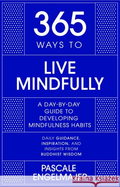 365 Ways to Live Mindfully: A Day-by-day Guide to Mindfulness Pascale Engelmajer 9781529390391