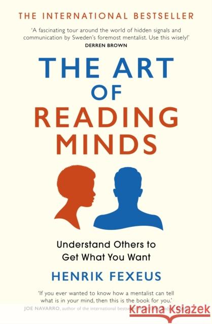 The Art of Reading Minds: Understand Others to Get What You Want Henrik Fexeus 9781529391077