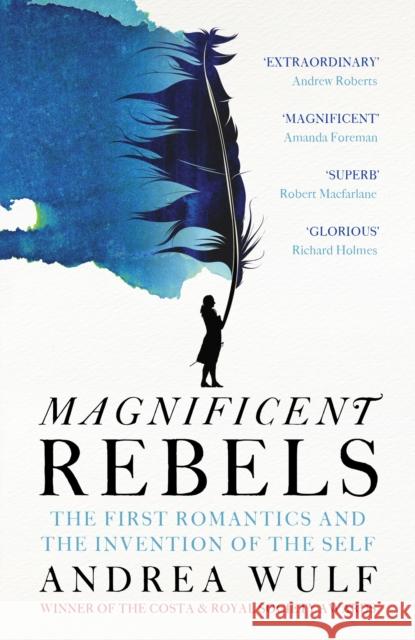 Magnificent Rebels: The First Romantics and the Invention of the Self Andrea Wulf 9781529392746