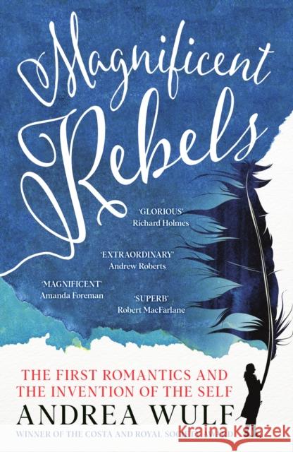 Magnificent Rebels: The First Romantics and the Invention of the Self Andrea Wulf 9781529392760 John Murray Press