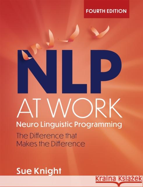 NLP at Work: The Difference that Makes the Difference Sue Knight 9781529393071 John Murray Press