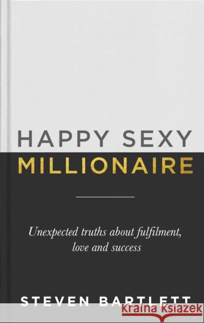 Happy Sexy Millionaire: Unexpected Truths about Fulfilment, Love and Success Steven Bartlett 9781529393255 Hodder & Stoughton