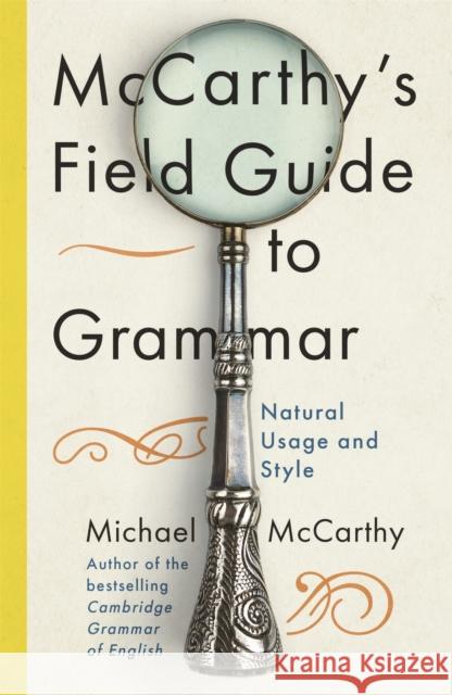 McCarthy's Field Guide to Grammar: Natural English Usage and Style MICHAEL MCCARTHY 9781529393514