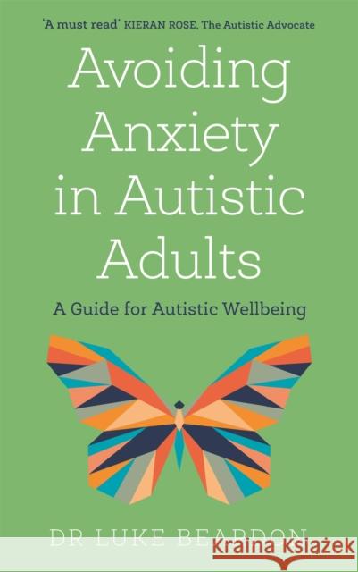 Avoiding Anxiety in Autistic Adults: A Guide for Autistic Wellbeing Luke Beardon 9781529394740
