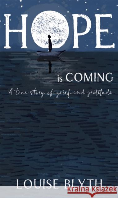 Hope is Coming: A true story of grief and gratitude Louise Blyth 9781529395501