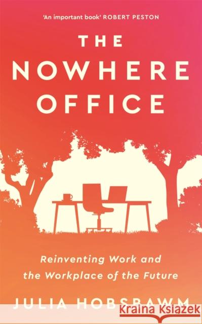 The Nowhere Office: Reinventing Work and the Workplace of the Future JULIA HOBSBAWM 9781529396522