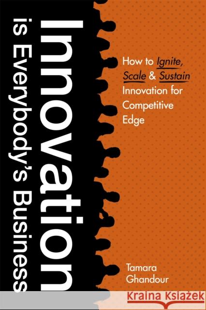 Innovation Is Everybody's Business: How to Ignite, Scale, and Sustain Innovation for Competitive Edge Tamara Ghandour 9781529398151 Nicholas Brealey Publishing