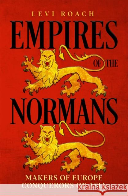 Empires of the Normans: Makers of Europe, Conquerors of Asia Levi Roach 9781529398465 John Murray Press