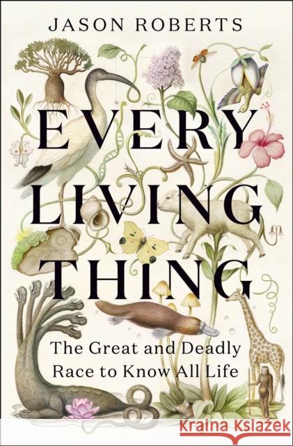 Every Living Thing: The Great and Deadly Race to Know All Life Jason Roberts 9781529400465 Quercus Publishing