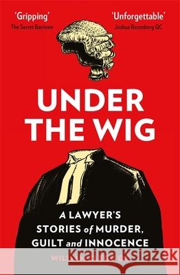 Under the Wig: A Lawyer's Stories of Murder, Guilt and Innocence William Clegg   9781529401240