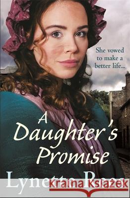 A Daughter's Promise: A heartwarming historical saga from the bestselling author of The Workhouse Waif Lynette Rees 9781529403879