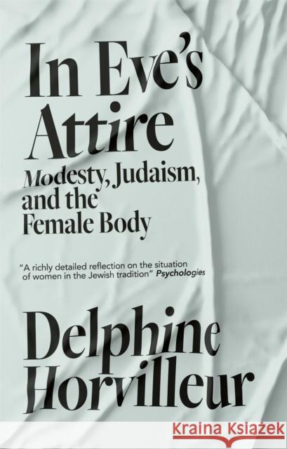 In Eve's Attire: Modesty, Judaism and the Female Body Delphine Horvilleur 9781529404777