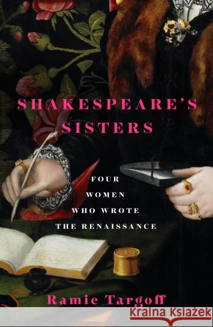 Shakespeare's Sisters: Four Women Who Wrote the Renaissance Ramie Targoff 9781529404906