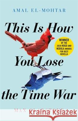 This is How You Lose the Time War: The epic time-travelling love story and Twitter sensation Max Gladstone 9781529405231