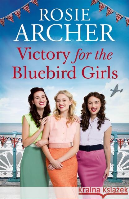 Victory for the Bluebird Girls: Brimming with nostalgia, a heartfelt wartime saga of friendship, love and family Rosie Archer 9781529405330