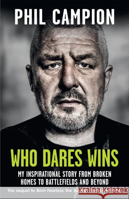 Who Dares Wins: The sequel to BORN FEARLESS, the Sunday Times bestseller Phil Campion 9781529407402