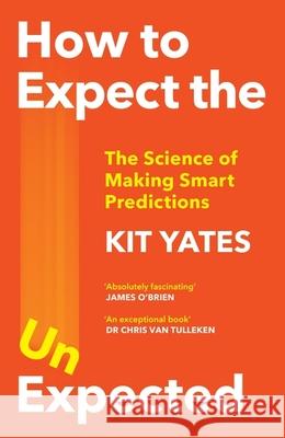 How to Expect the Unexpected: The Science of Making Smart Predictions Kit Yates 9781529408690 Quercus Publishing