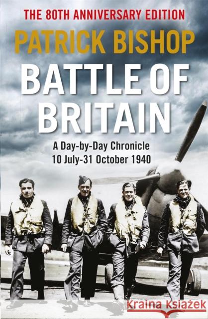 Battle of Britain: A day-to-day chronicle, 10 July-31 October 1940 Patrick Bishop 9781529409512 Quercus Publishing