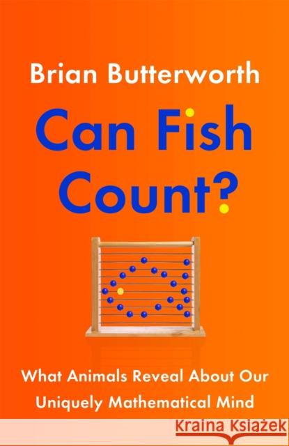 Can Fish Count? : What Animals Reveal about our Uniquely Mathematical Mind Brian Butterworth 9781529411249