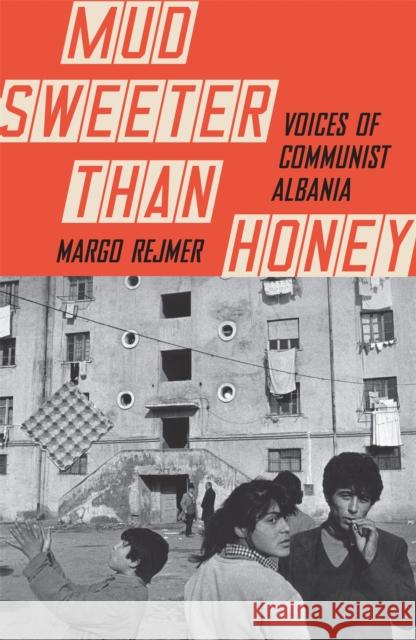 Mud Sweeter than Honey: Voices of Communist Albania Margo Rejmer 9781529411461