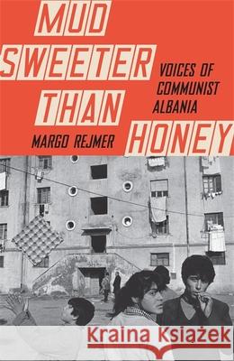 Mud Sweeter than Honey: Voices of Communist Albania Margo Rejmer 9781529411478