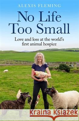 No Life Too Small: Love and loss at the world's first animal hospice Alexis Fleming 9781529411676