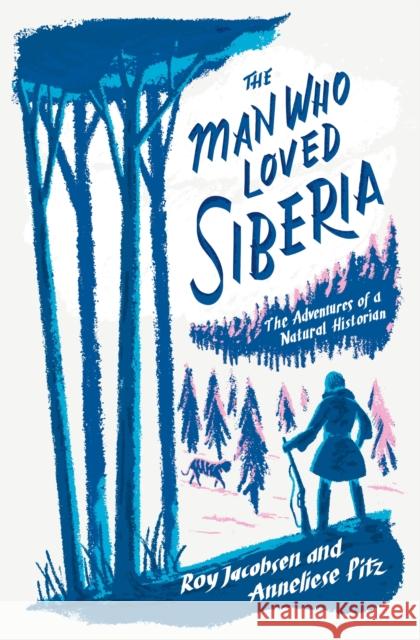 The Man Who Loved Siberia Anneliese Pitz 9781529413038 Quercus Publishing