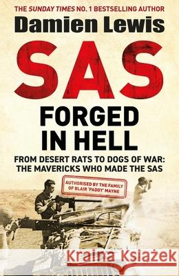 SAS Forged in Hell: From Desert Rats to Dogs of War: The Mavericks who Made the SAS Damien Lewis 9781529413823