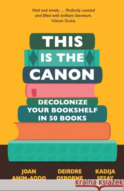 This is the Canon: Decolonize Your Bookshelves in 50 Books Kadija Sesay George 9781529414615 Quercus Publishing