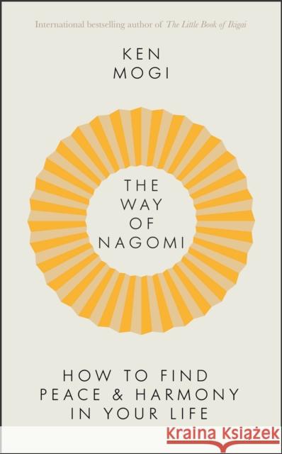 The Way of Nagomi: Live more harmoniously the Japanese way Ken Mogi 9781529416268