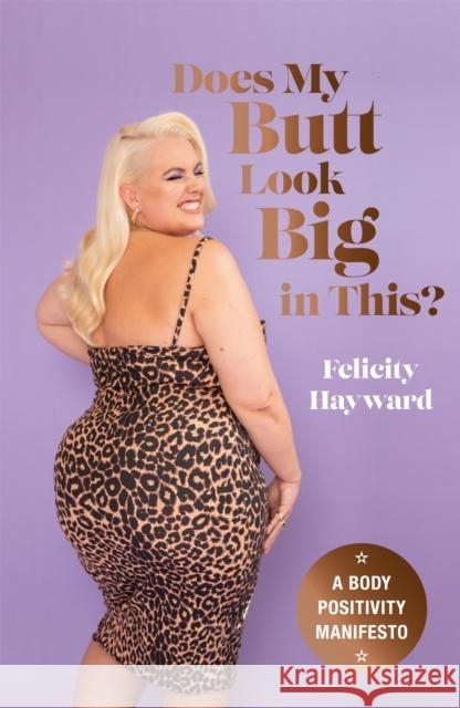 Does My Butt Look Big in This: A Body Positivity Manifesto Felicity Hayward 9781529417333 Quercus Publishing