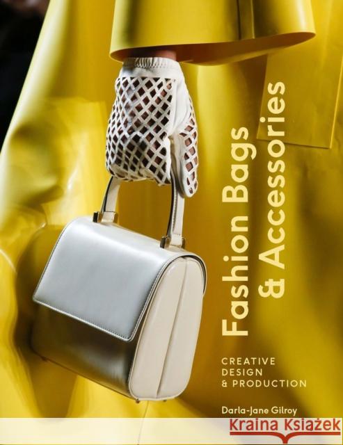 Fashion Bags and Accessories: Creative Design and Production Darla-Jane Gilroy 9781529419900 Quercus Publishing