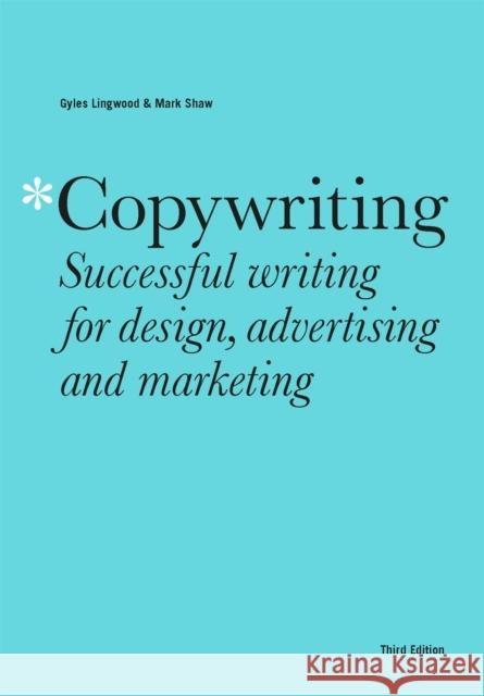 Copywriting Third Edition: Successful writing for design, advertising and marketing Mark Shaw 9781529420241