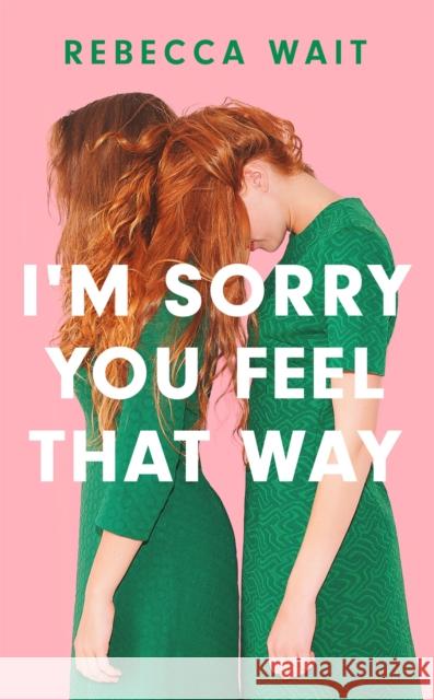 I'm Sorry You Feel That Way: the whip-smart domestic comedy you won't be able to put down Rebecca Wait 9781529420456