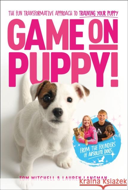 Game On, Puppy!: The fun, transformative approach to training your puppy from the founders of Absolute Dogs Lauren Langman 9781529421927