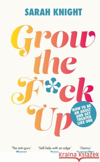 Grow the F*ck Up : How to be an adult and get treated like one Sarah Knight 9781529424935