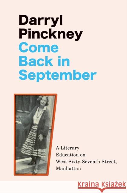 Come Back in September: A Literary Education on West Sixty-Seventh Street, Manhattan Darryl Pinckney 9781529426045 Quercus Publishing