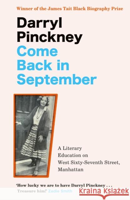 Come Back in September: A Literary Education on West Sixty-Seventh Street, Manhattan Darryl Pinckney 9781529426076