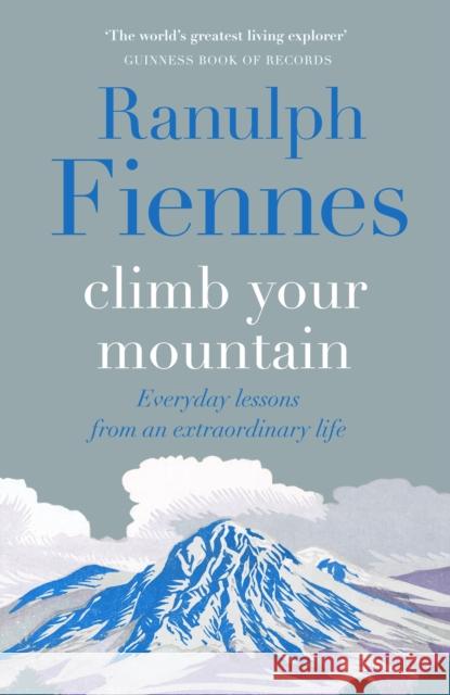 Climb Your Mountain: Everyday lessons from an extraordinary life Sir Ranulph Fiennes 9781529426335 Quercus Publishing