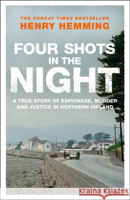 Four Shots in the Night : A True Story of Stakeknife, Murder and Justice in Northern Ireland Henry Hemming 9781529426762