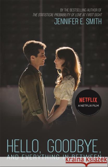 Hello, Goodbye, and Everything in Between: the perfect romantic read to curl up with, now a major Netflix film Jennifer E. Smith 9781529427493