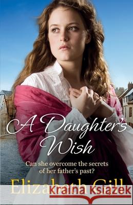 A Daughter's Wish: Her parent's secret could tear them apart . . . Elizabeth Gill 9781529428025