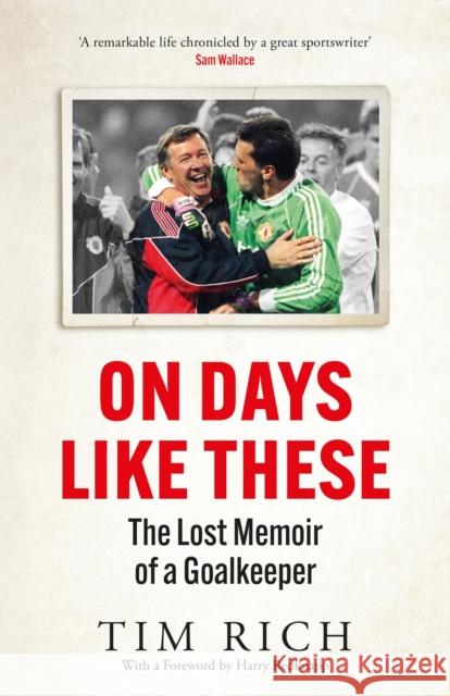 On Days Like These: The Lost Memoir of a Goalkeeper Tim Rich 9781529428551 Quercus Publishing