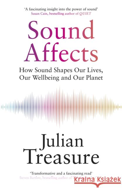 Sound Affects: How Sound Shapes Our Lives, Our Wellbeing and Our Planet Julian Treasure 9781529428841